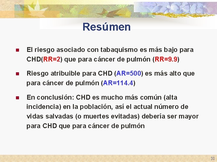Resúmen n El riesgo asociado con tabaquismo es más bajo para CHD(RR=2) que para Resúmen n El riesgo asociado con tabaquismo es más bajo para CHD(RR=2) que para