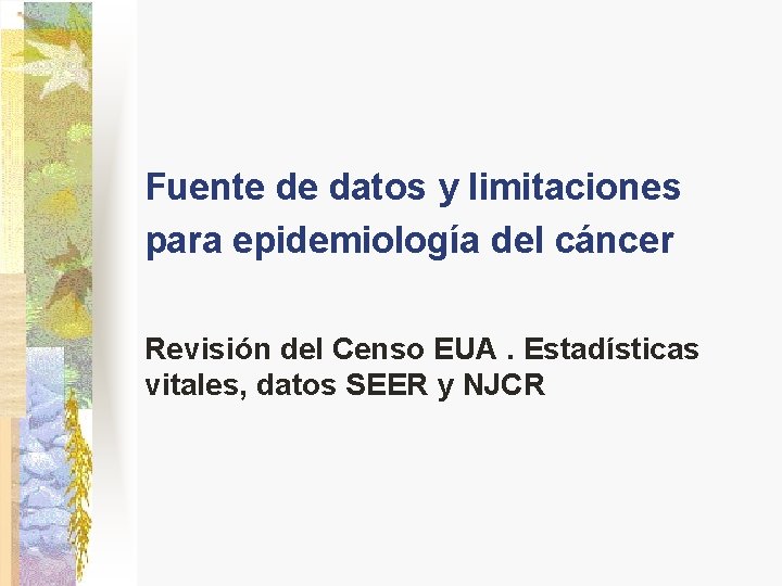 Fuente de datos y limitaciones para epidemiología del cáncer Revisión del Censo EUA. Estadísticas Fuente de datos y limitaciones para epidemiología del cáncer Revisión del Censo EUA. Estadísticas