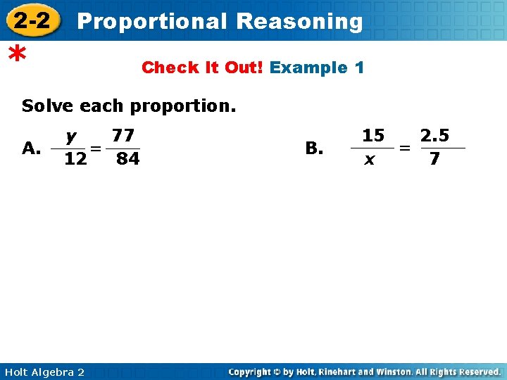 2 -2 Proportional Reasoning * Check It Out! Example 1 Solve each proportion. A.