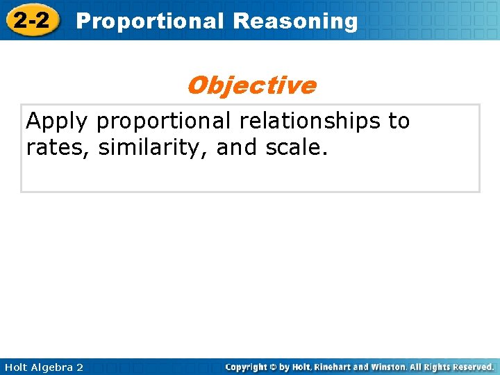 2 -2 Proportional Reasoning Objective Apply proportional relationships to rates, similarity, and scale. Holt
