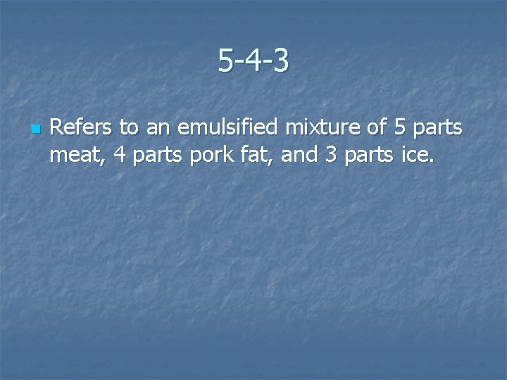 5 -4 -3 n Refers to an emulsified mixture of 5 parts meat, 4 5 -4 -3 n Refers to an emulsified mixture of 5 parts meat, 4