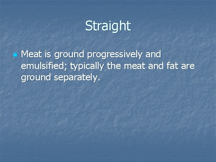 Straight n Meat is ground progressively and emulsified; typically the meat and fat are Straight n Meat is ground progressively and emulsified; typically the meat and fat are