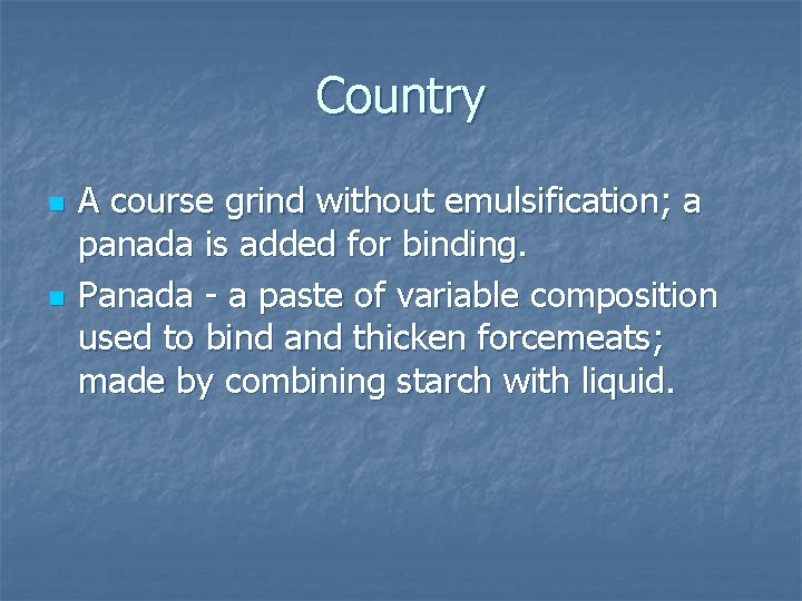 Country n n A course grind without emulsification; a panada is added for binding. Country n n A course grind without emulsification; a panada is added for binding.
