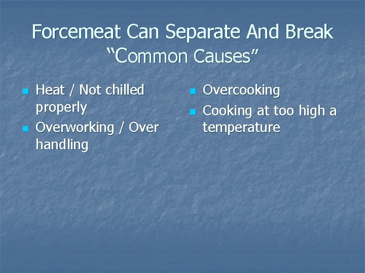 Forcemeat Can Separate And Break “Common Causes” n n Heat / Not chilled properly Forcemeat Can Separate And Break “Common Causes” n n Heat / Not chilled properly