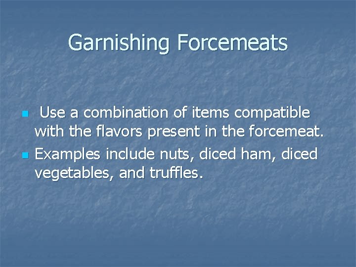 Garnishing Forcemeats n n Use a combination of items compatible with the flavors present Garnishing Forcemeats n n Use a combination of items compatible with the flavors present