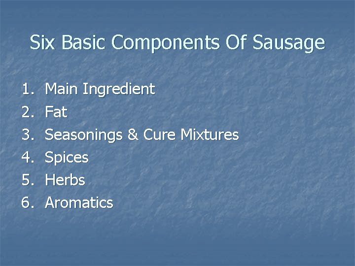 Six Basic Components Of Sausage 1. 2. 3. 4. 5. 6. Main Ingredient Fat Six Basic Components Of Sausage 1. 2. 3. 4. 5. 6. Main Ingredient Fat
