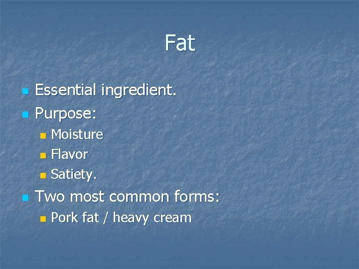 Fat n n Essential ingredient. Purpose: Moisture n Flavor n Satiety. n n Two Fat n n Essential ingredient. Purpose: Moisture n Flavor n Satiety. n n Two