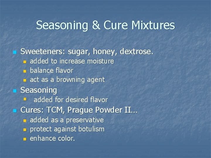 Seasoning & Cure Mixtures n Sweeteners: sugar, honey, dextrose. n n n added to Seasoning & Cure Mixtures n Sweeteners: sugar, honey, dextrose. n n n added to