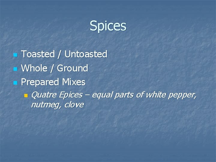 Spices n n n Toasted / Untoasted Whole / Ground Prepared Mixes n Quatre Spices n n n Toasted / Untoasted Whole / Ground Prepared Mixes n Quatre