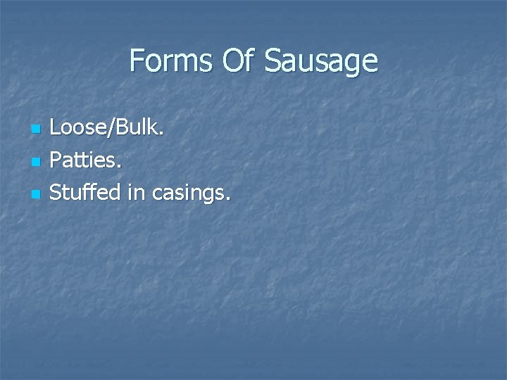 Forms Of Sausage n n n Loose/Bulk. Patties. Stuffed in casings. Forms Of Sausage n n n Loose/Bulk. Patties. Stuffed in casings.