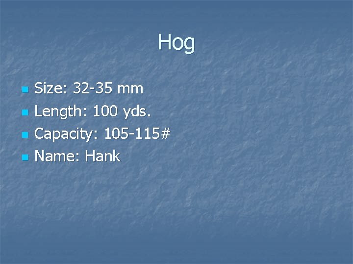 Hog n n Size: 32 -35 mm Length: 100 yds. Capacity: 105 -115# Name: Hog n n Size: 32 -35 mm Length: 100 yds. Capacity: 105 -115# Name: