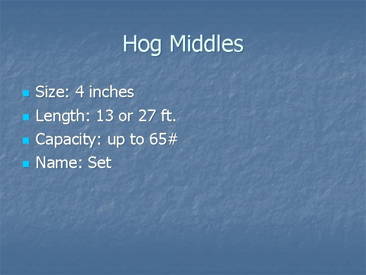 Hog Middles n n Size: 4 inches Length: 13 or 27 ft. Capacity: up Hog Middles n n Size: 4 inches Length: 13 or 27 ft. Capacity: up