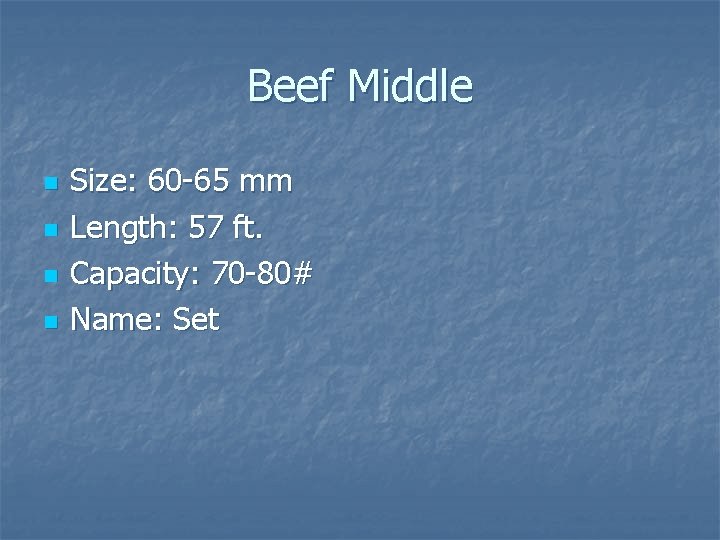 Beef Middle n n Size: 60 -65 mm Length: 57 ft. Capacity: 70 -80# Beef Middle n n Size: 60 -65 mm Length: 57 ft. Capacity: 70 -80#
