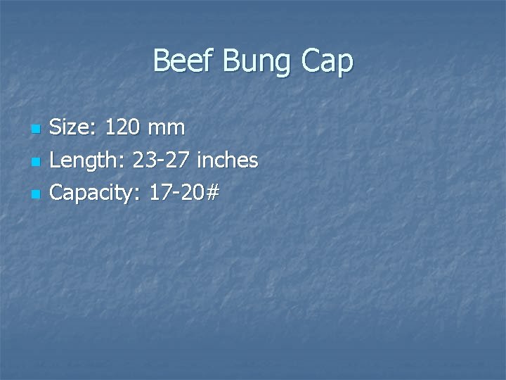 Beef Bung Cap n n n Size: 120 mm Length: 23 -27 inches Capacity: Beef Bung Cap n n n Size: 120 mm Length: 23 -27 inches Capacity: