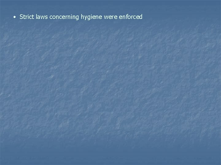 • Strict laws concerning hygiene were enforced • Strict laws concerning hygiene were enforced