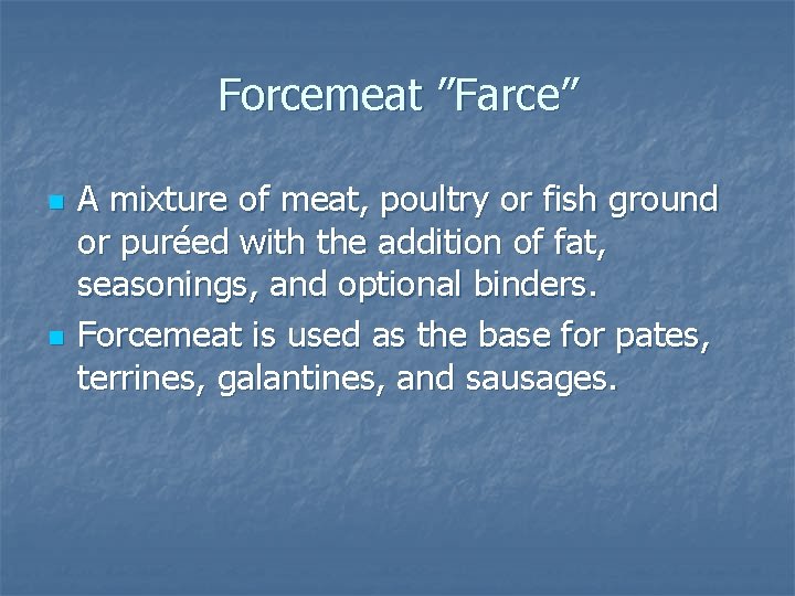 Forcemeat ”Farce” n n A mixture of meat, poultry or fish ground or puréed Forcemeat ”Farce” n n A mixture of meat, poultry or fish ground or puréed