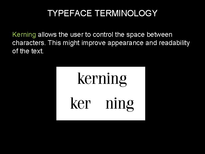 TYPEFACE TERMINOLOGY Kerning allows the user to control the space between characters. This might