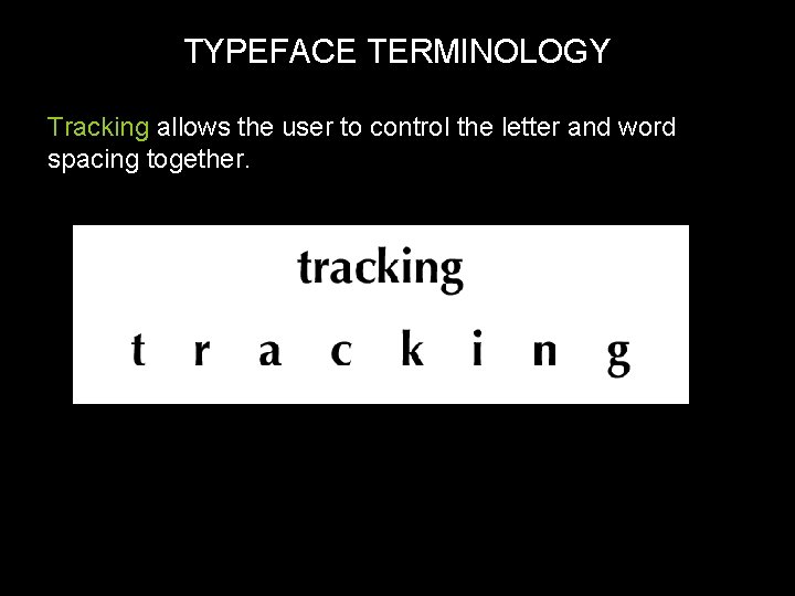 TYPEFACE TERMINOLOGY Tracking allows the user to control the letter and word spacing together.
