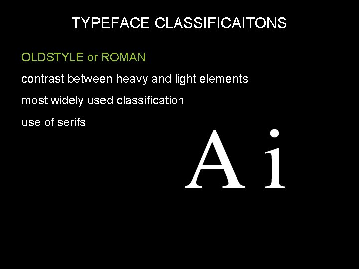 TYPEFACE CLASSIFICAITONS OLDSTYLE or ROMAN contrast between heavy and light elements most widely used
