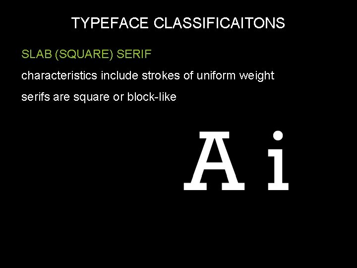 TYPEFACE CLASSIFICAITONS SLAB (SQUARE) SERIF characteristics include strokes of uniform weight serifs are square