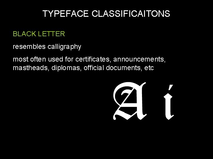 TYPEFACE CLASSIFICAITONS BLACK LETTER resembles calligraphy most often used for certificates, announcements, mastheads, diplomas,