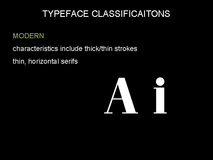 TYPEFACE CLASSIFICAITONS MODERN characteristics include thick/thin strokes thin, horizontal serifs 