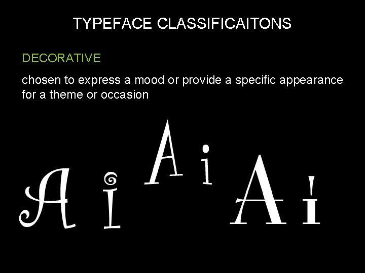 TYPEFACE CLASSIFICAITONS DECORATIVE chosen to express a mood or provide a specific appearance for