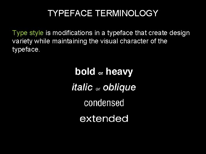 TYPEFACE TERMINOLOGY Type style is modifications in a typeface that create design variety while