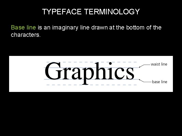 TYPEFACE TERMINOLOGY Base line is an imaginary line drawn at the bottom of the