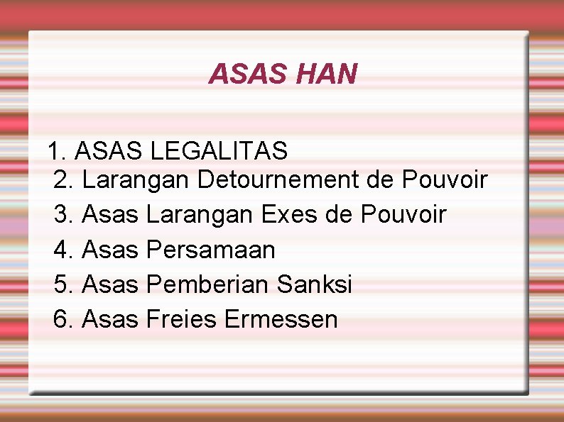 ASAS HAN 1. ASAS LEGALITAS 2. Larangan Detournement de Pouvoir 3. Asas Larangan Exes