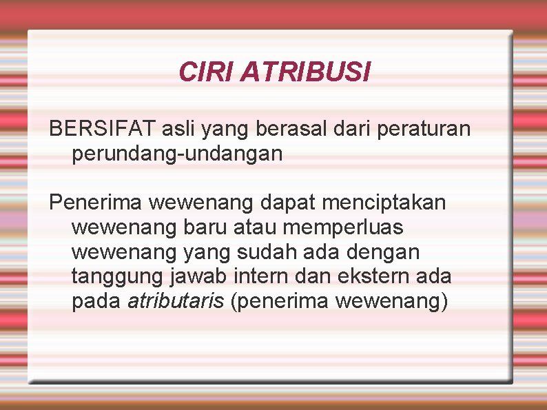 CIRI ATRIBUSI BERSIFAT asli yang berasal dari peraturan perundang-undangan Penerima wewenang dapat menciptakan wewenang