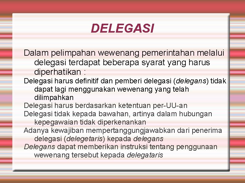 DELEGASI Dalam pelimpahan wewenang pemerintahan melalui delegasi terdapat beberapa syarat yang harus diperhatikan :