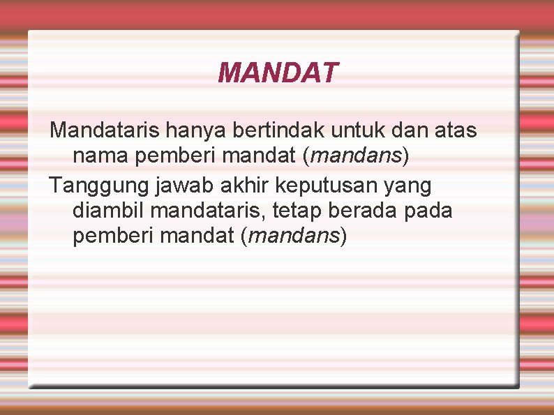 MANDAT Mandataris hanya bertindak untuk dan atas nama pemberi mandat (mandans) Tanggung jawab akhir