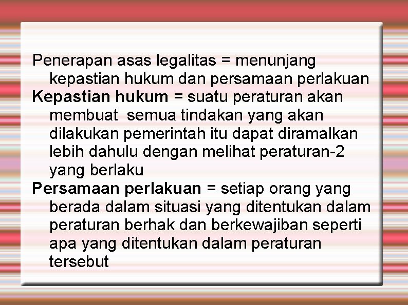 Penerapan asas legalitas = menunjang kepastian hukum dan persamaan perlakuan Kepastian hukum = suatu