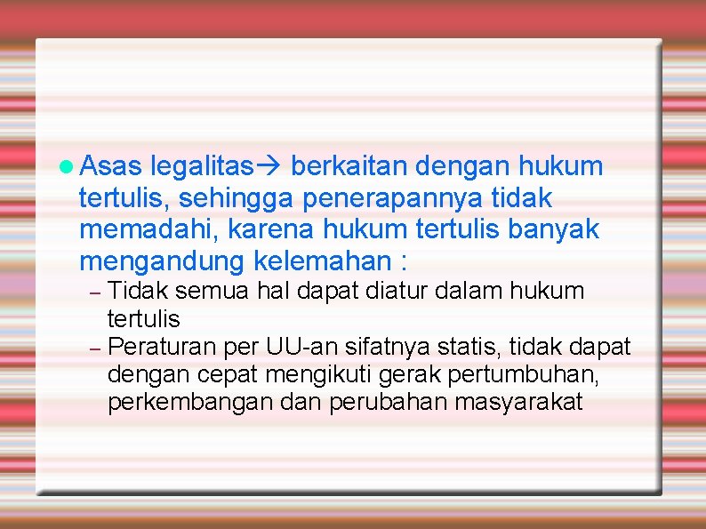  Asas legalitas berkaitan dengan hukum tertulis, sehingga penerapannya tidak memadahi, karena hukum tertulis