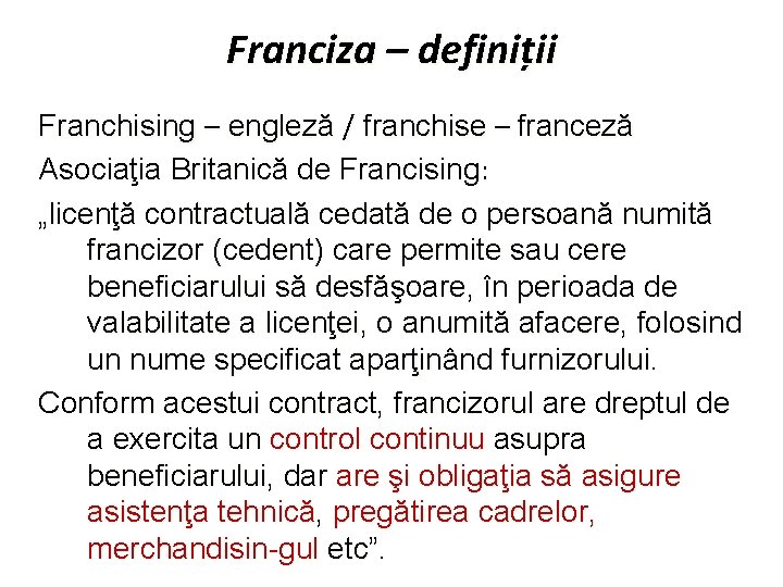 Franciza – definiții Franchising – engleză / franchise – franceză Asociaţia Britanică de Francising: