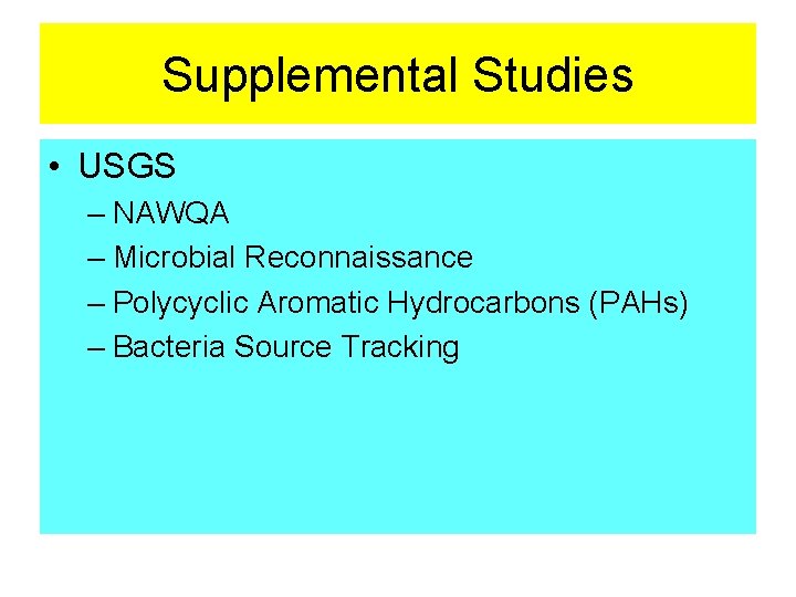 Supplemental Studies • USGS – NAWQA – Microbial Reconnaissance – Polycyclic Aromatic Hydrocarbons (PAHs)