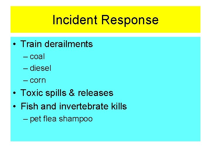 Incident Response • Train derailments – coal – diesel – corn • Toxic spills