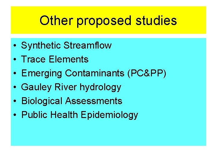 Other proposed studies • • • Synthetic Streamflow Trace Elements Emerging Contaminants (PC&PP) Gauley