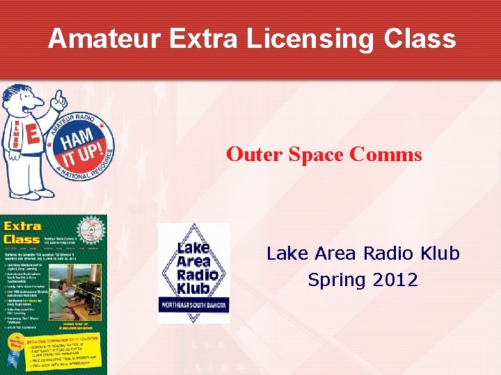 Amateur Extra Licensing Class Outer Space Comms Lake Area Radio Klub Spring 2012 