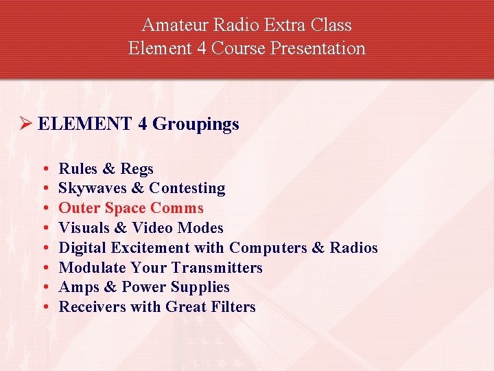 Amateur Radio Extra Class Element 4 Course Presentation Ø ELEMENT 4 Groupings • •