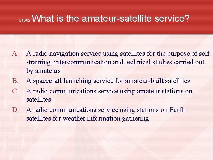 E 1 D 02 What is the amateur-satellite service? A. A radio navigation service