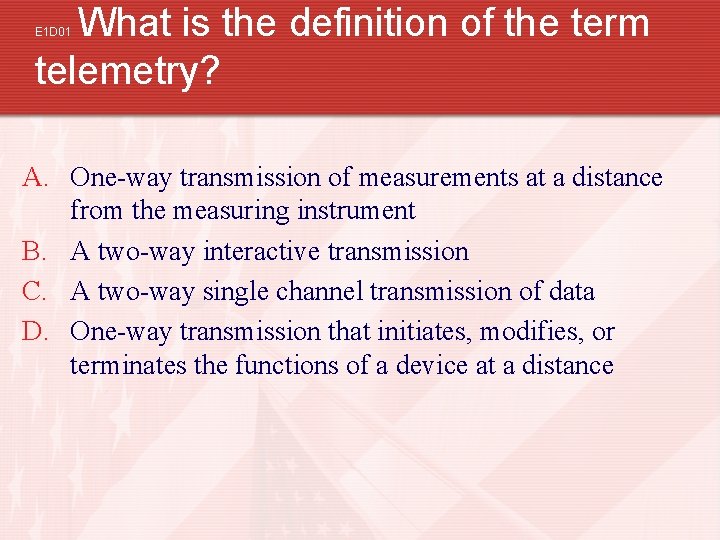 What is the definition of the term telemetry? E 1 D 01 A. One-way