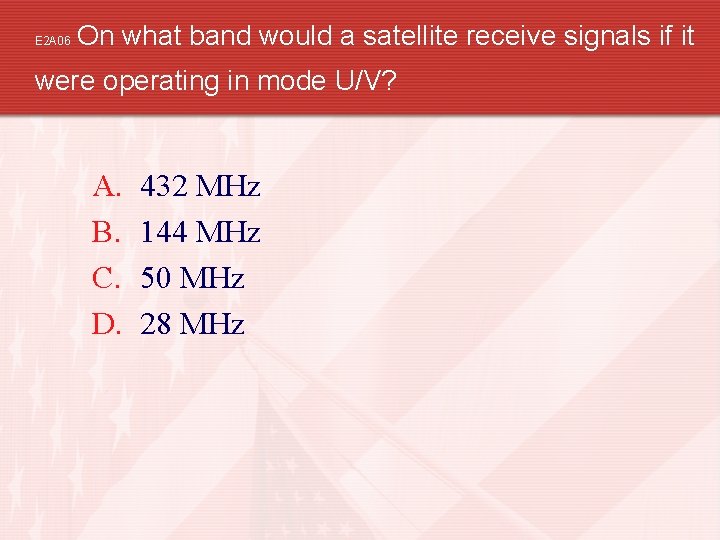E 2 A 06 On what band would a satellite receive signals if it
