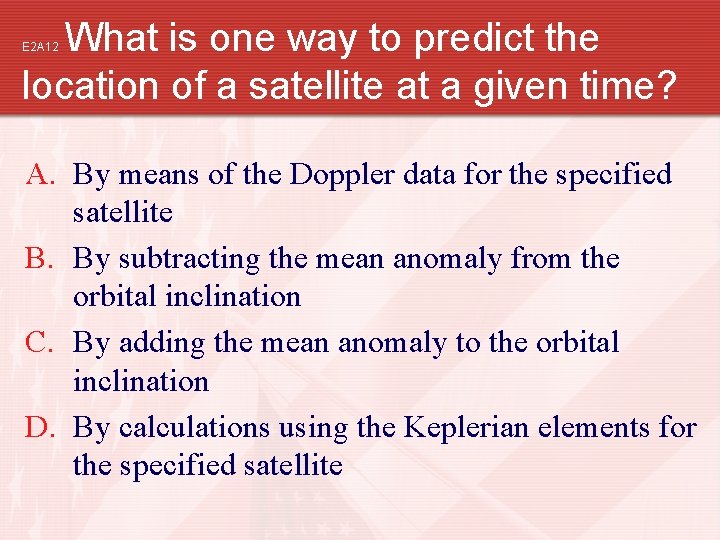 What is one way to predict the location of a satellite at a given