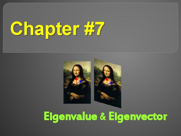 Chapter #7 Eigenvalue & Eigenvector 