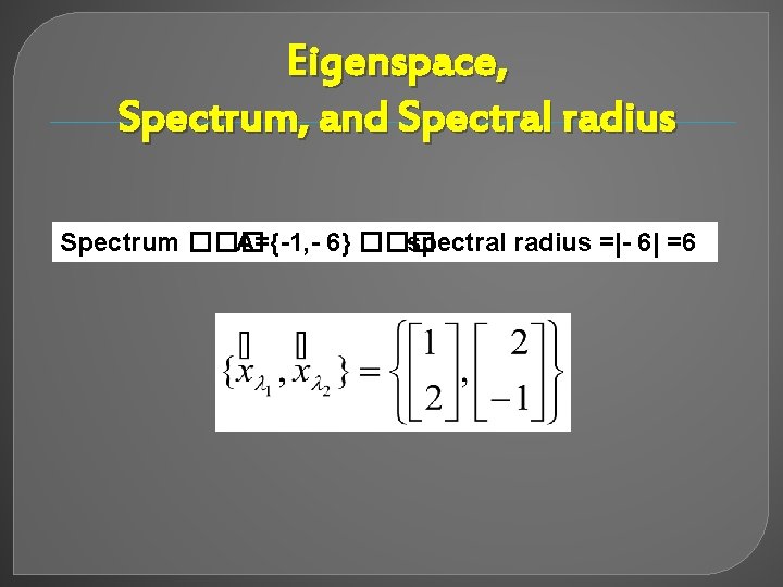 Eigenspace, Spectrum, and Spectral radius Spectrum ��� A={-1, - 6} ��� spectral radius =|-