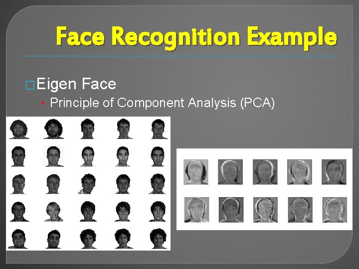 Face Recognition Example �Eigen Face • Principle of Component Analysis (PCA) 