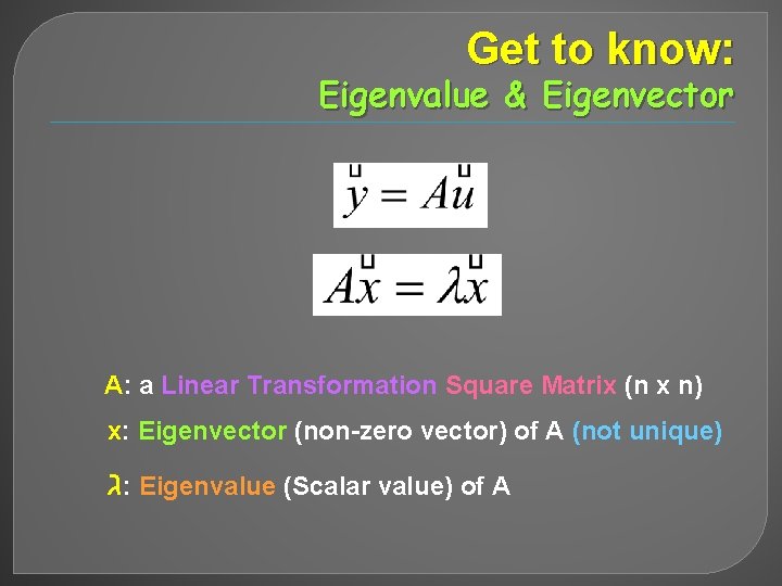 Get to know: Eigenvalue & Eigenvector A: a Linear Transformation Square Matrix (n x