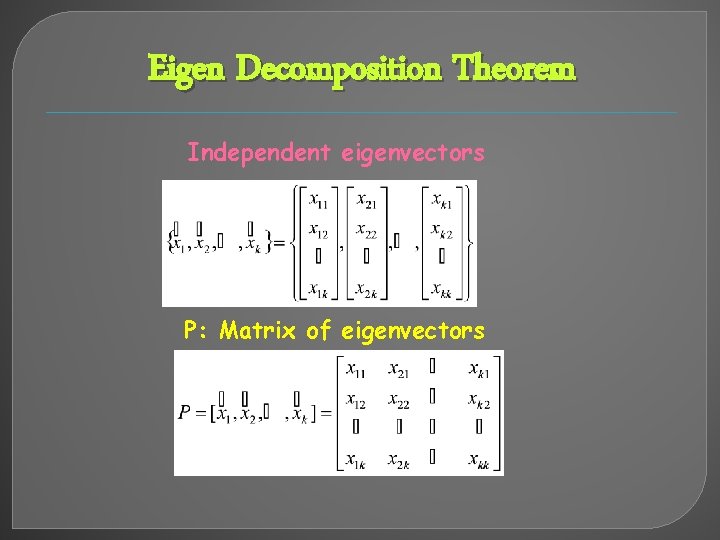 Eigen Decomposition Theorem Independent eigenvectors P: Matrix of eigenvectors 